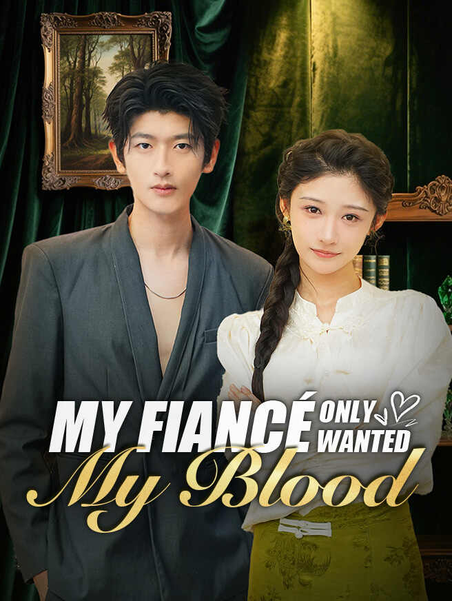 My Fiancé Only Wanted My Blood