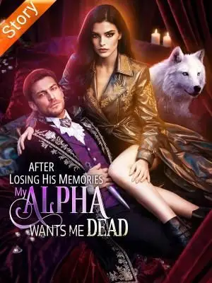 After Losing His Memories, My Alpha Wants Me Dead