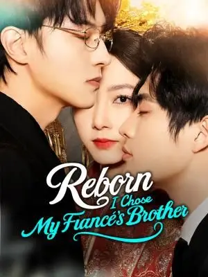 Reborn, I Chose My Fiancé’s Brother